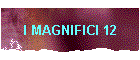 I MAGNIFICI 12