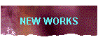 NEW WORKS